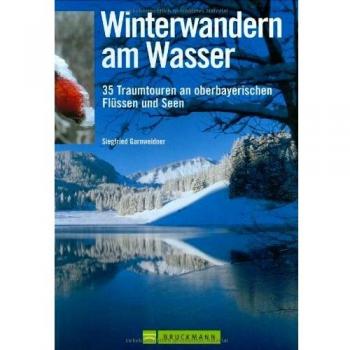 Siegfried Garnweidner Winterwandern Am Wasser: 35 Traumtouren An Oberbayerischen Flüssen Und Seen