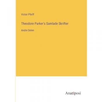 Theodore Parker's Samlade Skrifter: Andre Delen