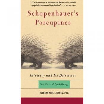 Schopenhauer's Porcupines: Intimacy and Its Dilemmas: Intimacy And Its Dilemmas: Five Stories Of Psychotherapy