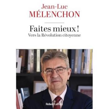 Jean-Luc Mélenchon Faites Mieux ! Vers La Révolution Citoyenne