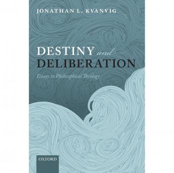 Destiny and Deliberation: Essays In Philosophical Theology