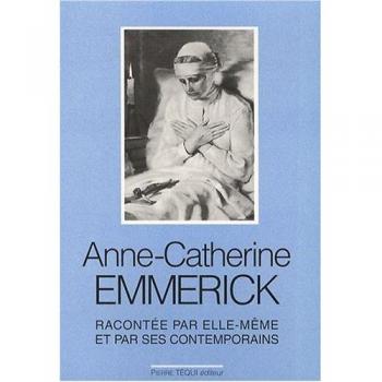 Anne Catherine Emmerick, 1774-1824, racontée par elle-même et par ses
