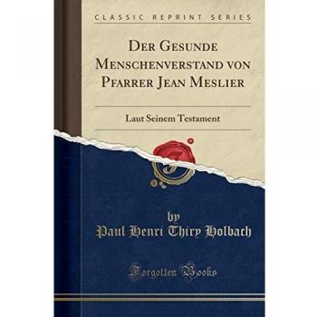 Der Gesunde Menschenverstand von Pfarrer Jean Meslier: Laut Seinem Testament