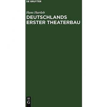 Deutschlands erster Theaterbau: Eine Geschichte des Theaterlebens und der englischen Komödianten unter Landgraf Moritz dem Gelehrten von Hessen-Kassel
