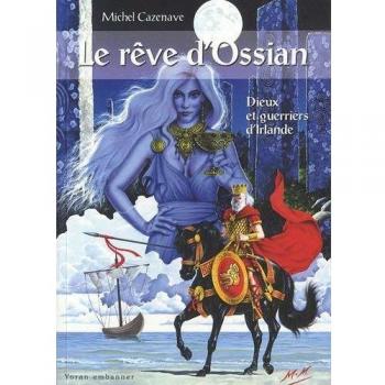 LE REVE D'OSSIAN, DIEUX ET GUERRIERS D'IRLANDE