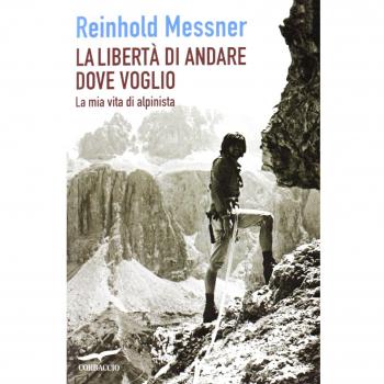 La libertà di andare dove voglio. La mia vita di alpinista