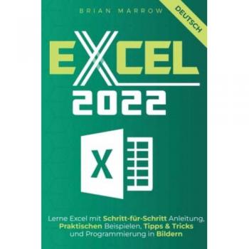 Excel 2022: Lerne Excel mit Schritt-für-Schritt Anleitung, Praktischen Beispielen, Tipps & Tricks und Programmierung in Bildern.