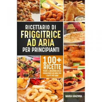 Graziosa, Maria: Ricettario di friggitrice ad aria per principianti