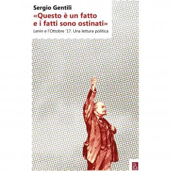 «Questo è un fatto e i fatti sono ostinati». Lenin e l'ottobre '17. Una lettura politica