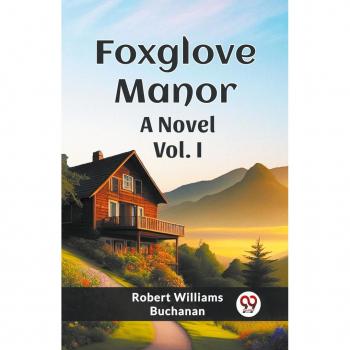 Foxglove Manor A Novel Vol. I