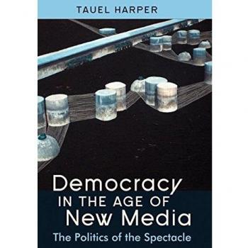 Democracy in the Age of New Media: The Politics of the Spectacle