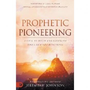 Prophetic Pioneering: A Call to Build and Establish God's New Era Wineskins
