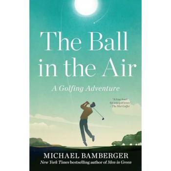 The Ball in the Air : A Golfing Adventure, by Michael Bamberger