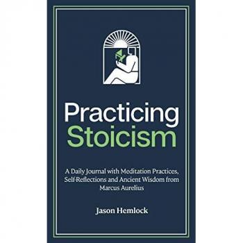 Practicing Stoicism: A Daily Journal with Meditation Practices, Self-Reflections and Ancient Wisdom from Marcus Aurelius