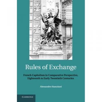 Rules of Exchange: French Capitalism In Comparative Perspective, Eighteenth To Early Twentieth Centuries