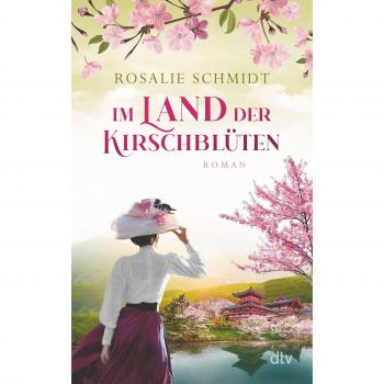 Rosalie Schmidt Im Land Der Kirschblüten: Roman   Der Zweite Band Der Historischen Kirschblüten-Saga: Von Berlin Nach Japan