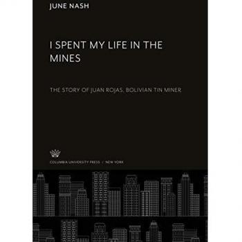 I Spent My Life in the Mines: The Story of Juan Rojas, Bolivian Tin Miner