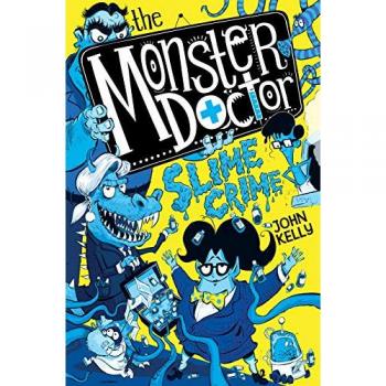The Monster Doctor Slime Crime by John Kelly