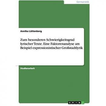 Zum besonderen Schwierigkeitsgrad lyrischer Texte. Eine Faktorenanalyse am Beispiel expressionistischer Großstadtlyrik