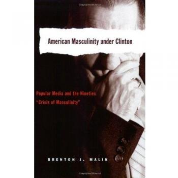 American Masculinity under Clinton: Popular Media and the Nineties «Crisis of Masculinity» (Popular Culture and Everyday Life)