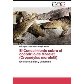 El Conocimiento sobre el cocodrilo de Morelet (Crocodylus moreletii): En México, Belice y Guatemala