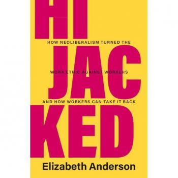 Hijacked: How Neoliberalism Turned the Work Ethic against Workers and How Workers Can Take It Back (Seeley Lectures)