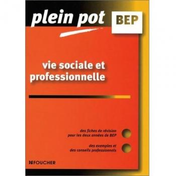 Plein Pot BEP : Vie sociale et professionnelle, BEP