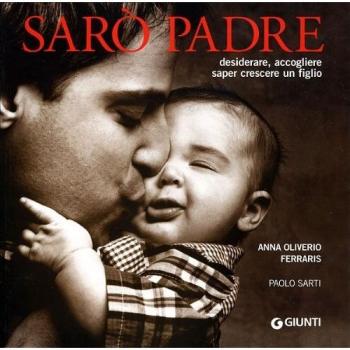 Sarò padre. Desiderare, accogliere, saper crescere un figlio