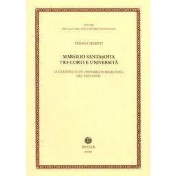 Marsilio Santasofia tra corti e università. La carriera di un «monarcha medicine» del Trecento