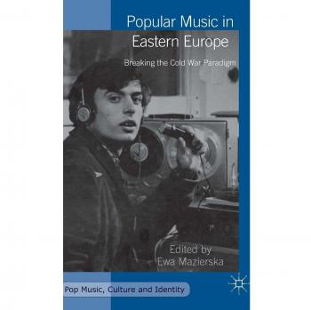 Popular Music in Eastern Europe: Breaking the Cold War Paradigm (Pop Music, Culture and Identity)