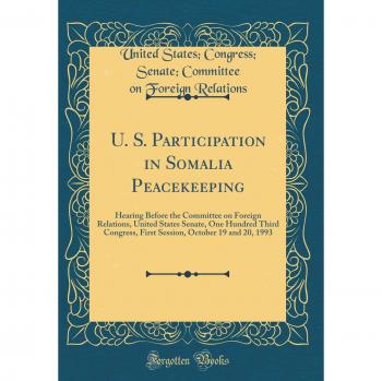 U. S. Participation in Somalia Peacekeeping: Hearing Before the Committee on Foreign Relations, United States Senate, One Hundred Third Congress, ... October 19 and 20, 1993
