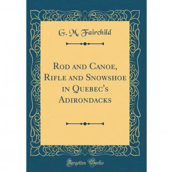 Rod and Canoe, Rifle and Snowshoe in Quebec's Adirondacks