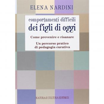 Comportamenti difficili dei figli di oggi. Come prevenire e risanare. Un percorso partico di pedagogia curativa