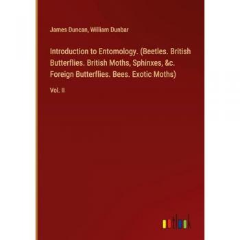 Duncan, James: Introduction to Entomology. (Beetles. British Butterflies. British Moths, Sphinxes, &c. Foreign Butterflies. Bees. Exotic Moths)