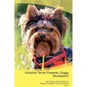 Yorkshire Terrier Presents: Doggy Wordsearch  The Yorkshire Terrier Brings You A Doggy Wordsearch That You Will Love Vol. 1