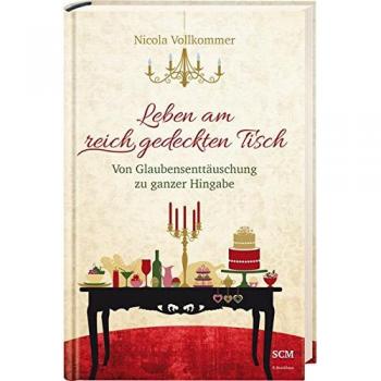 Leben am reich gedeckten Tisch: Von Glaubensenttäuschung zu ganzer Hingabe