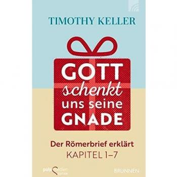 Timothy Keller Gott Schenkt Uns Seine Gnade: Der Römerbrief Erklärt Kapitel 1-7