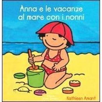 Anna e le vacanze al mare con i nonni. Ediz. illustrata