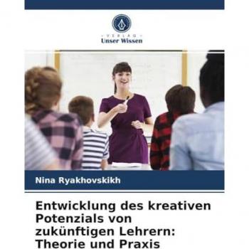 Entwicklung des kreativen Potenzials von zukünftigen Lehrern: Theorie und Praxis