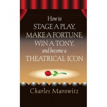 How to Stage a Play, Make a Fortune, Win a Tony, and Become a Theatrical Icon