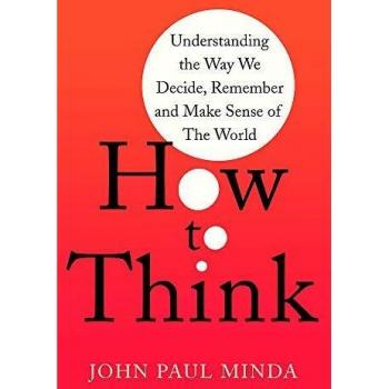 How To Think: Understanding the Way We Decide, Remember and Make Sense of the World