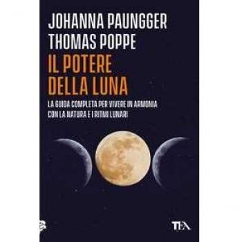 Il potere della luna. La guida completa per vivere in armonia con la natura e i ritmi lunari