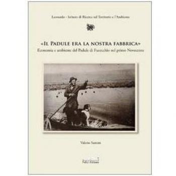Il Padule era la nostra fabbrica. Economia e ambiente del Padule di Fucecchio nel primo Novecento