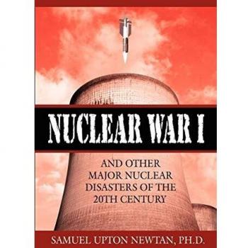 Nuclear War I and Other Major Nuclear Disasters of the 20th Century, by Samuel Upton Newtan