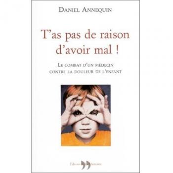 T'as pas de raison d'avoir mal ! Le combat d'un médecin contre la douleur de l'enfant