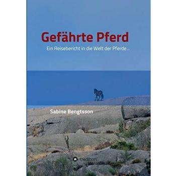 Sabine Bengtsson Gefährte Pferd: Ein Reisebericht In Die Welt Der Pferde... Sie Zählen Mit Zu Den Ältesten Begleitern Der Menschen, Ohne Pferde Wäre Unsere Kulturgeschichtliche Entwicklung Völlig Anders Verlaufen.