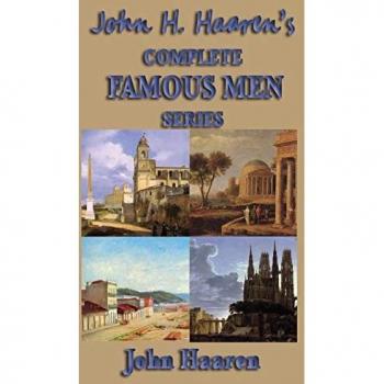 John H. Haaren's Complete Famous Men Series