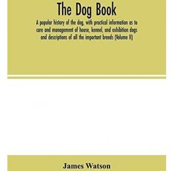 The dog book. A popular history of the dog, with practical information as to care and management of house, kennel, and exhibition dogs; and descriptions of all the important breeds (Volume II)