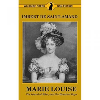 Marie Louise, The Island of Elba, and The Hundred Days (Famous Women of the French Court)