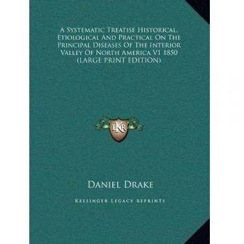 A Systematic Treatise Historical, Etiological And Practical On The Principal Diseases Of The Interior Valley Of North America V1 1850